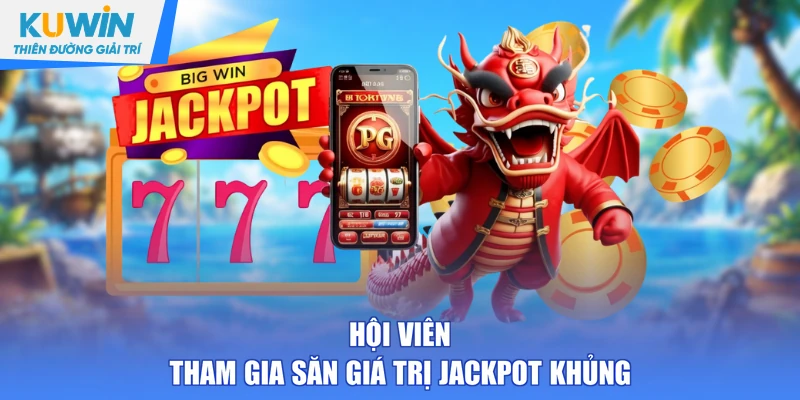 Hội viên tham gia săn giá trị Jackpot khủng